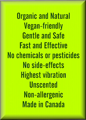Benefits:  organic, vegan-friendly, fast, effective, safe, gentle, no side-effects, unscented, non-allergenic, made in Canadahighest vibration